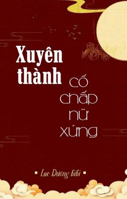 [BHTT] [QT] Xuyên Thành Cố Chấp Nữ Xứng - Lạc Dương bibi