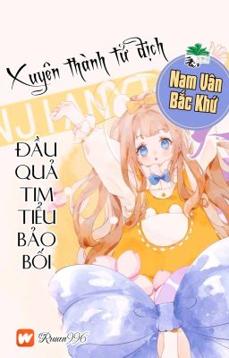 [BHTT] [QT] Xuyên Thành Tử Địch Đầu Quả Tim Tiểu Bảo Bối - Nam Vân Bắc Khứ