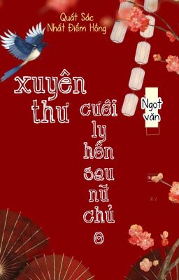 [BHTT] [QT] Xuyên Thư Cưới Ly Hôn Sau Nữ Chủ O - Quất Sắc Nhất Điểm Hồng