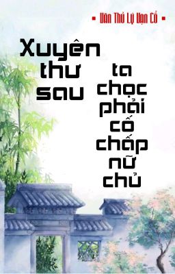 [BHTT] [QT] Xuyên Thư Sau, Ta Chọc Phải Cố Chấp Nữ Chủ - Văn Thủ Lý Vạn Cổ