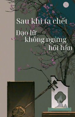 {BHTT] Sau khi ta chết, đạo lữ không ngừng hối hận - Vấn Tây Lai Ý