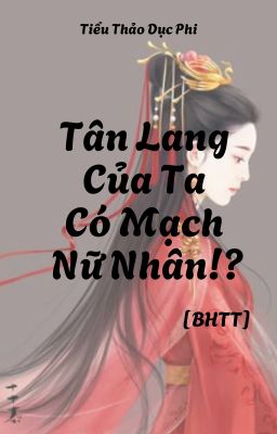 [BHTT] Tân Lang Của Ta Có Mạch Nữ Nhân!? - Tiểu Thảo Dục Phi