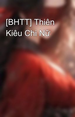 [BHTT] Thiên Kiêu Chi Nữ 