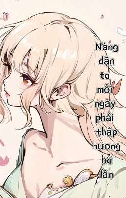[ BHTT ] ( Tự Viết ) Nàng dặn ta mỗi ngày phải thắp hương ba lần