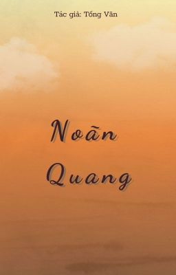 [BHTT/Tự viết] NOÃN QUANG (Ánh sáng ấm áp) - Tống Vãn