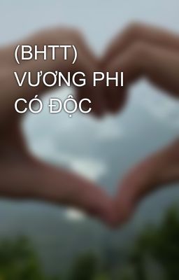 (BHTT) VƯƠNG PHI CÓ ĐỘC