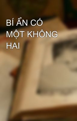 BÍ ẨN CÓ MỘT KHÔNG HAI