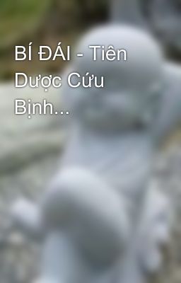 BÍ ĐÁI - Tiên Dược Cứu Bịnh...