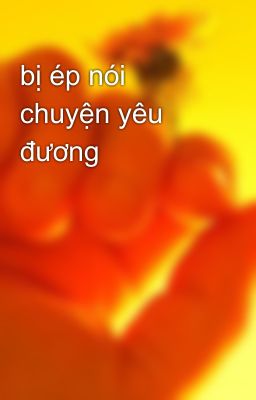 bị ép nói chuyện yêu đương