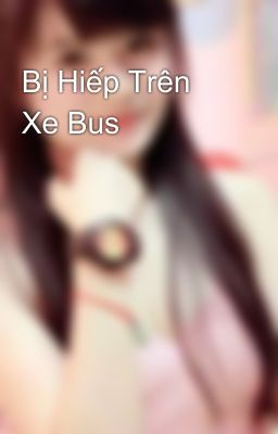 Bị Hiếp Trên Xe Bus