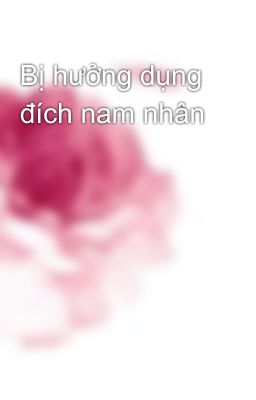 Bị hưởng dụng đích nam nhân