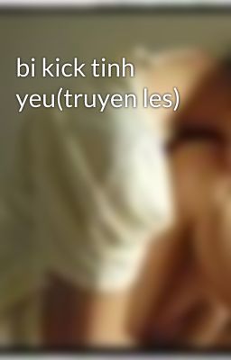 bi kick tinh yeu(truyen les)