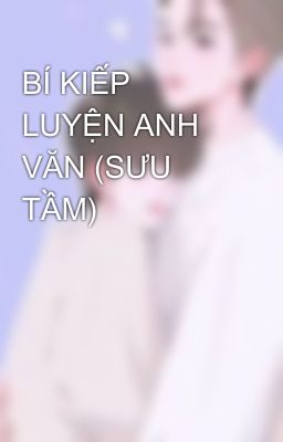 BÍ KIẾP LUYỆN ANH VĂN (SƯU TẦM)