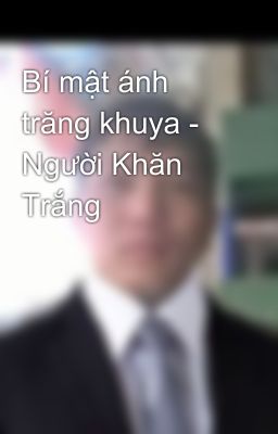 Bí mật ánh trăng khuya - Người Khăn Trắng