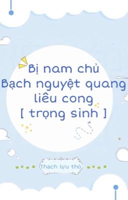 Bị nam chủ bạch nguyệt quang liêu cong ( xuyên thư )