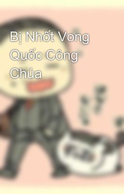 Bị Nhốt Vong Quốc Công Chúa