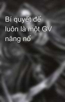 Bí quyết để luôn là một GV năng nổ