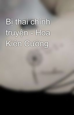 Bị thai chính truyện - Hoa Kiên Cường