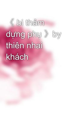 《 bi thảm dựng phụ 》by thiên nhai khách