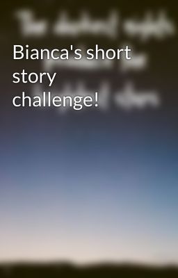 Bianca's short story challenge! 