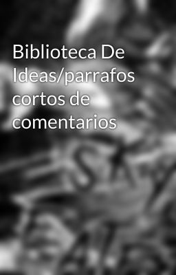 Biblioteca De Ideas/parrafos cortos de comentarios