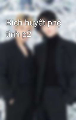 Bích huyết phệ tình p2