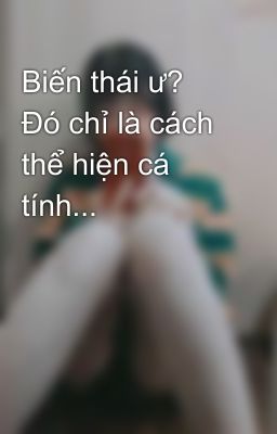 Biến thái ư? Đó chỉ là cách thể hiện cá tính...