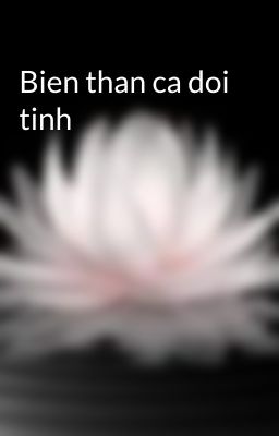 Bien than ca doi tinh