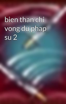 bien than chi vong du phap su 2