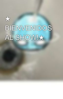 ★ BIENVENIDOS AL SHOW!★