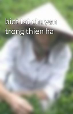 biet tat chuyen trong thien ha