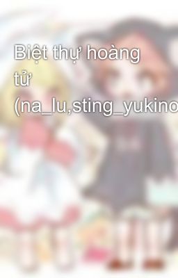 Biệt thự hoàng tử (na_lu,sting_yukino,gray_juvia)^-^