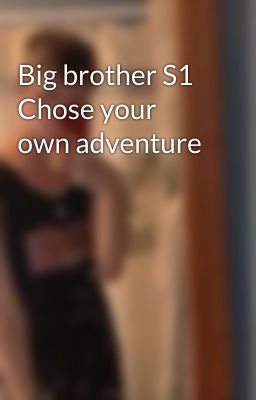 Big brother S1 Chose your own adventure 