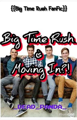 BIG TIME RUSH IS MOVING IN?! (big time Rush fan fic)