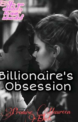 Billionaire's Obsession{UNEDITED}