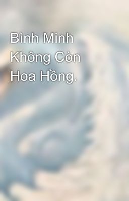 Bình Minh Không Còn Hoa Hồng.