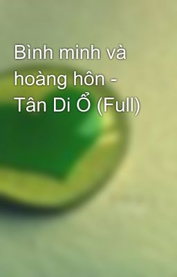 Bình minh và hoàng hôn - Tân Di Ổ (Full)