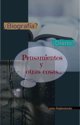 ¿Biografía?... ¿Diario ?... Pensamientos y más cosas.