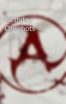 Birthday Oneshots