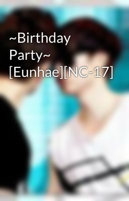 ~Birthday Party~ [Eunhae][NC-17]