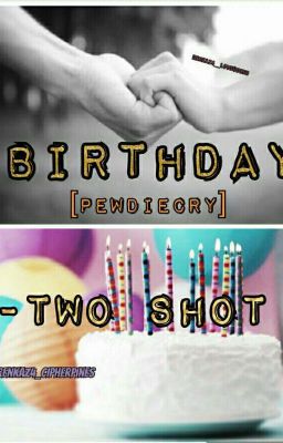 Birthday [Pewdiecry]- Two shot