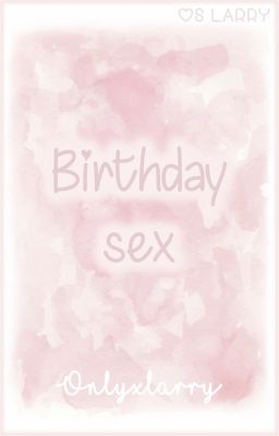 Birthday sex (OS Larry) ✔