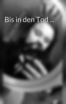 Bis in den Tod ...