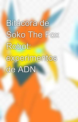 Bitácora de Soko The Fox Robot: experimentos de ADN