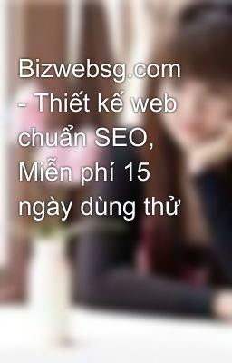 Bizwebsg.com - Thiết kế web chuẩn SEO, Miễn phí 15 ngày dùng thử