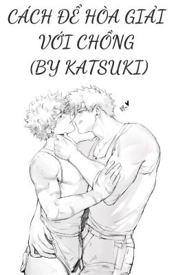 [BKDK] ✨🧡 CÁCH ĐỂ HÒA GIẢI VỚI CHỒNG (BY KATSUKI) 💚✨