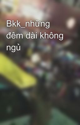 Bkk_những đêm dài không ngủ