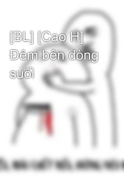 [BL] [Cao H] Đêm bên dòng suối 