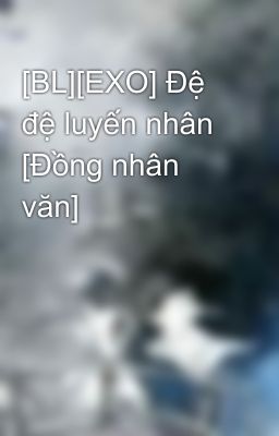 [BL][EXO] Đệ đệ luyến nhân [Đồng nhân văn]