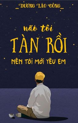 [BL] Não Tôi Tàn Rồi Nên Tôi Mới Yêu Em | Dương Lão Công